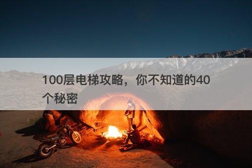100层电梯攻略，你不知道的40个秘密