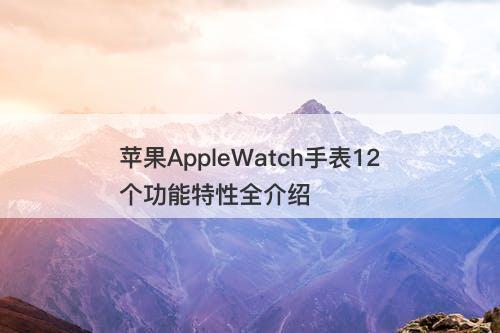 苹果AppleWatch手表12个功能特性全介绍
