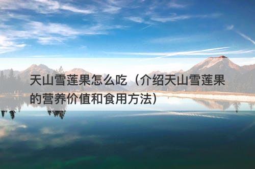 天山雪莲果怎么吃（介绍天山雪莲果的营养价值和食用方法）