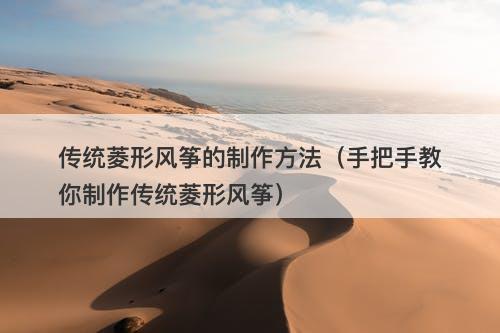 传统菱形风筝的制作方法（手把手教你制作传统菱形风筝）-图1