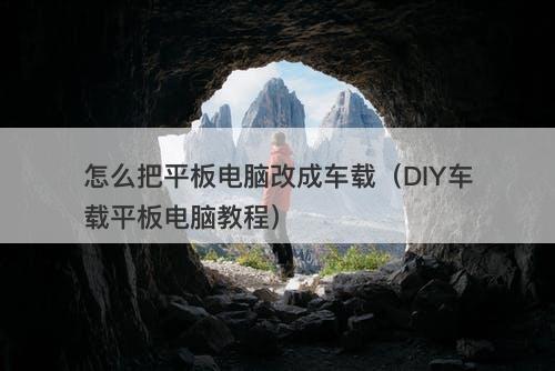怎么把平板电脑改成车载（DIY车载平板电脑教程）