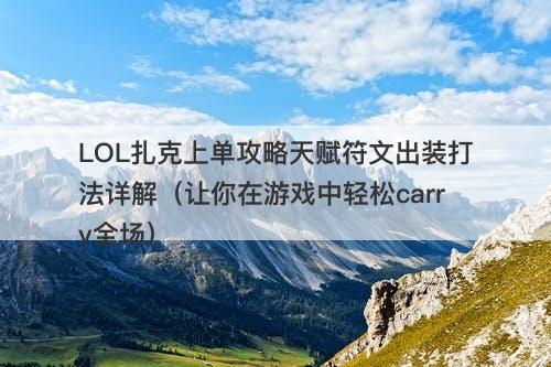 LOL扎克上单攻略天赋符文出装打法详解（让你在游戏中轻松carry全场）