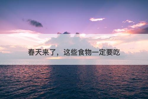春天来了，这些食物一定要吃