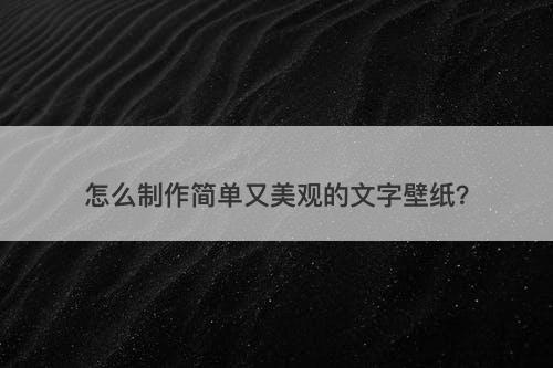 怎么制作简单又美观的文字壁纸？