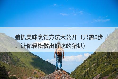 猪扒美味烹饪方法大公开（只需3步，让你轻松做出好吃的猪扒）