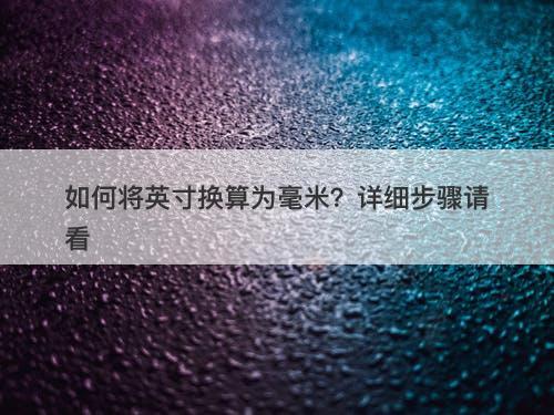 如何将英寸换算为毫米？详细步骤请看