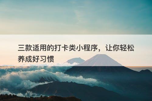 三款适用的打卡类小程序，让你轻松养成好习惯