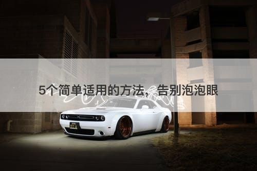 5个简单适用的方法，告别泡泡眼
