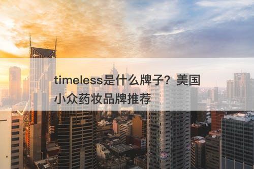 timeless是什么牌子？美国小众药妆品牌推荐