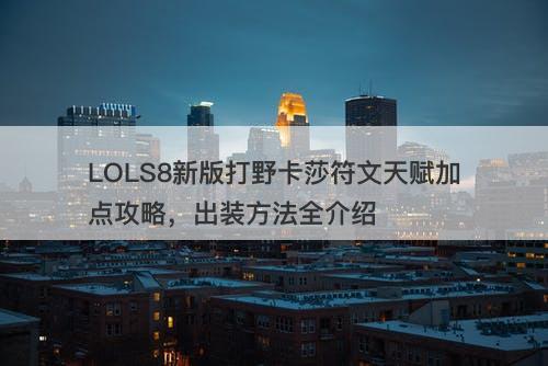 LOLS8新版打野卡莎符文天赋加点攻略，出装方法全介绍