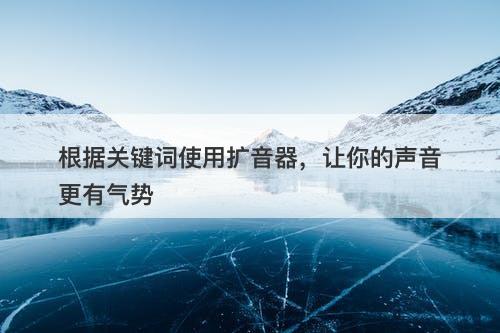 根据关键词使用扩音器，让你的声音更有气势
