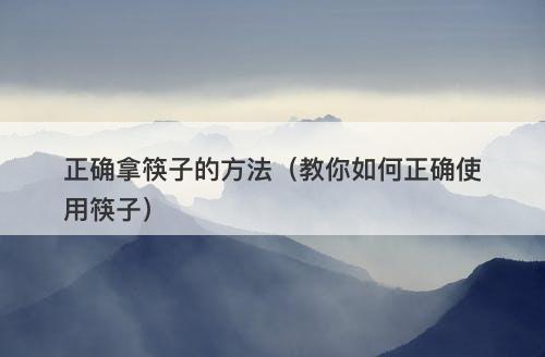 正确拿筷子的方法（教你如何正确使用筷子）