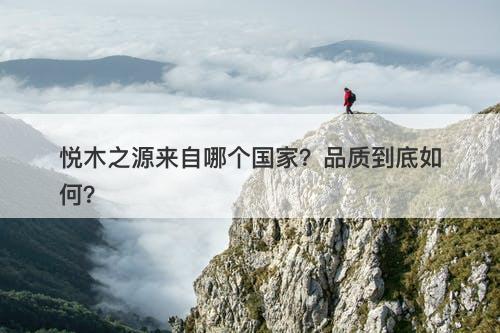 悦木之源来自哪个国家？品质到底如何？