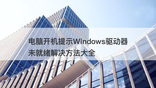 电脑开机提示Windows驱动器未就绪解决方法大全