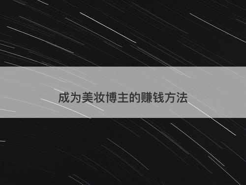 成为美妆博主的赚钱方法