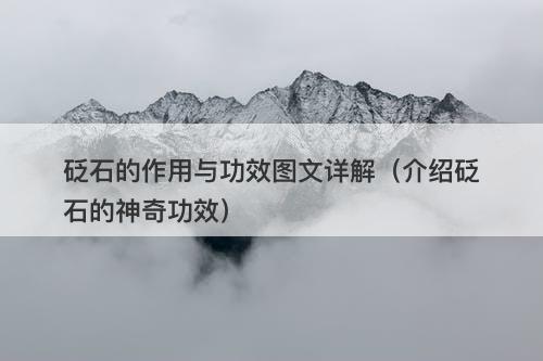 砭石的作用与功效图文详解（介绍砭石的神奇功效）