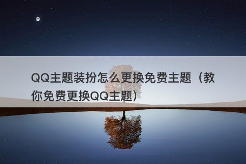 QQ主题装扮怎么更换免费主题（教你免费更换QQ主题）