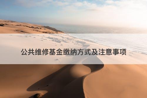 公共维修基金缴纳方式及注意事项