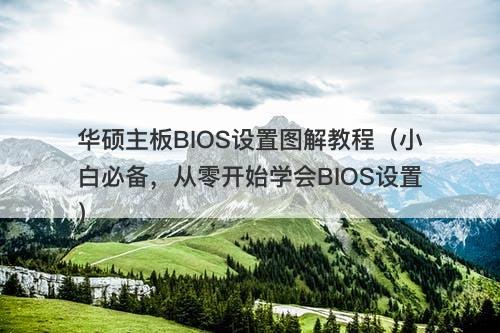 华硕主板BIOS设置图解教程（小白必备，从零开始学会BIOS设置）