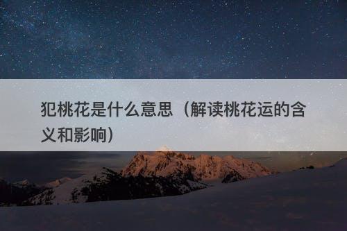 犯桃花是什么意思（解读桃花运的含义和影响）