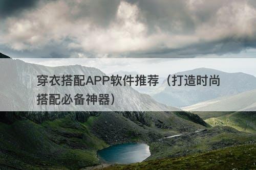 穿衣搭配APP软件推荐（打造时尚搭配必备神器）