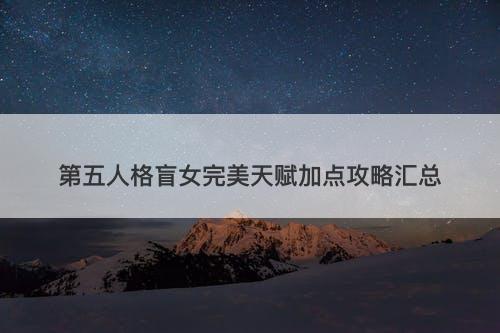 第五人格盲女完美天赋加点攻略汇总