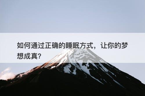 如何通过正确的睡眠方式，让你的梦想成真？