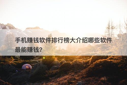 手机赚钱软件排行榜大介绍哪些软件最能赚钱？