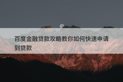 百度金融贷款攻略教你如何快速申请到贷款