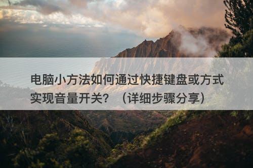 电脑小方法如何通过快捷键盘或方式实现音量开关？（详细步骤分享）
