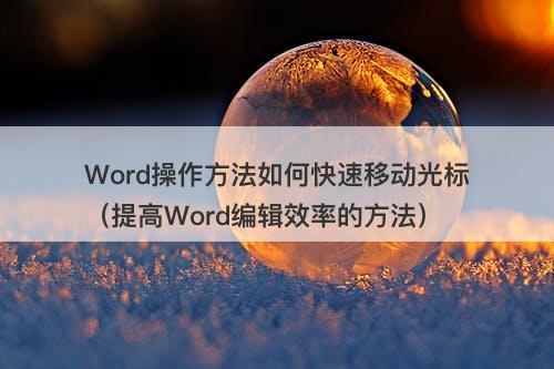 Word操作方法如何快速移动光标（提高Word编辑效率的方法）