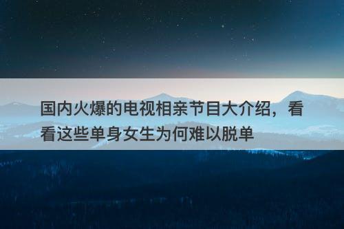 国内火爆的电视相亲节目大介绍，看看这些单身女生为何难以脱单