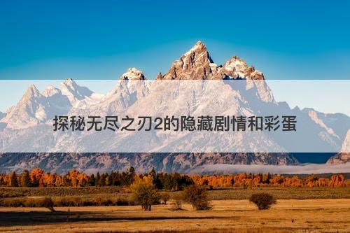 探秘无尽之刃2的隐藏剧情和彩蛋