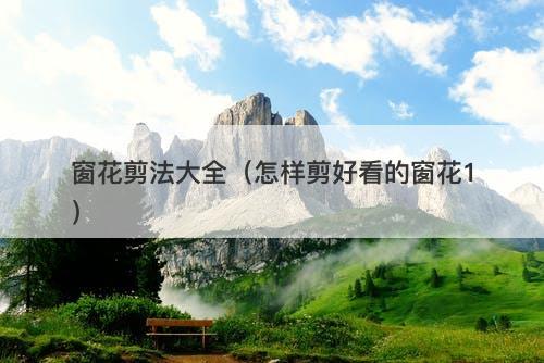 窗花剪法大全（怎样剪好看的窗花1）