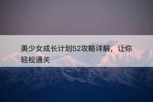 美少女成长计划52攻略详解，让你轻松通关