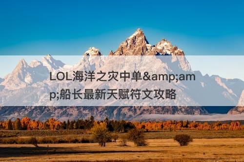 LOL海洋之灾中单&amp;船长最新天赋符文攻略