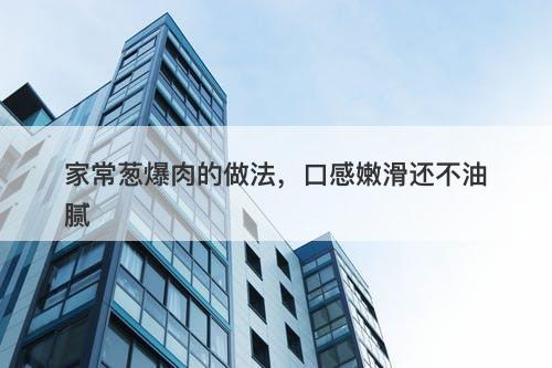 家常葱爆肉的做法，口感嫩滑还不油腻