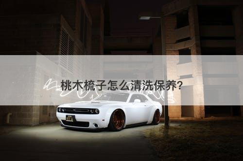 桃木梳子怎么清洗保养？