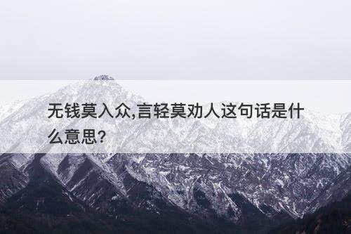 无钱莫入众,言轻莫劝人这句话是什么意思？