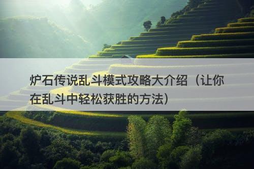 炉石传说乱斗模式攻略大介绍（让你在乱斗中轻松获胜的方法）