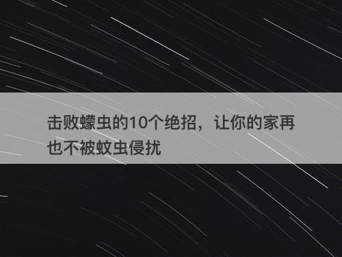 击败蠓虫的10个绝招，让你的家再也不被蚊虫侵扰
