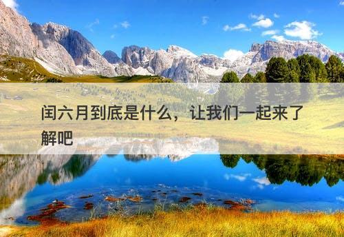 闰六月到底是什么，让我们一起来了解吧