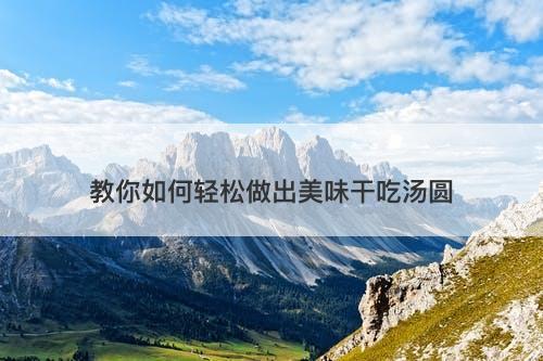 教你如何轻松做出美味干吃汤圆