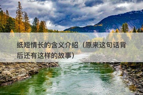 纸短情长的含义介绍（原来这句话背后还有这样的故事）