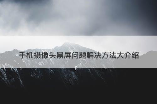 手机摄像头黑屏问题解决方法大介绍