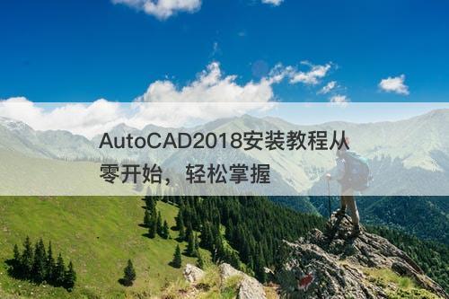 AutoCAD2018安装教程从零开始，轻松掌握
