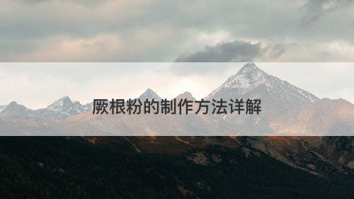 厥根粉的制作方法详解