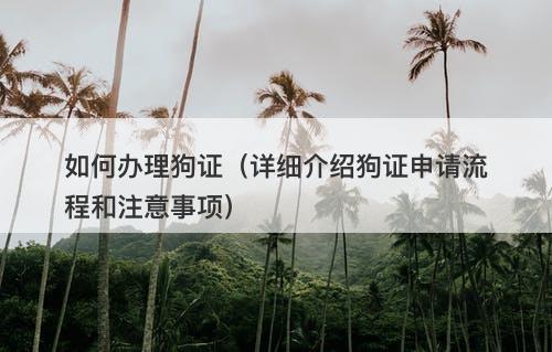 如何办理狗证（详细介绍狗证申请流程和注意事项）