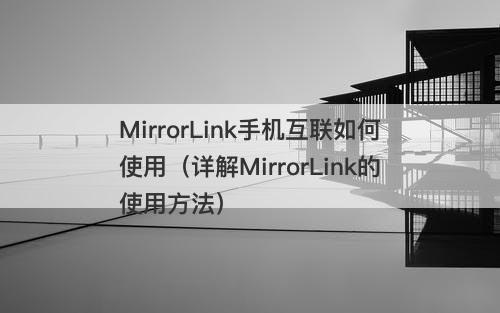 MirrorLink手机互联如何使用（详解MirrorLink的使用方法）