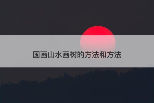 国画山水画树的方法和方法